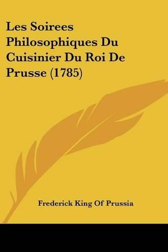 Cover image for Les Soirees Philosophiques Du Cuisinier Du Roi de Prusse (1785)