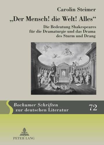 Cover image for Der Mensch! Die Welt! Alles: Die Bedeutung Shakespeares Fuer Die Dramaturgie Und Das Drama Des Sturm Und Drang