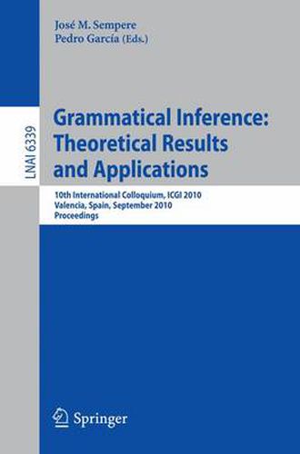 Cover image for Grammatical Inference: Theoretical Results and Applications: 10th International Colloquium, ICGI 2010, Valencia, Spain, September 13-16, 2010. Proceedings