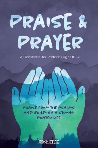 Praise and Prayer: A Devotional for Preteens Ages 10-12: Praise from the Psalms and Building a Strong Prayer Life