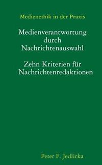 Cover image for Medienethik in Der Praxis: Medienverantwortung Durch Nachrichtenauswahl. Zehn Kriterien Fur Nachrichtenredaktionen.