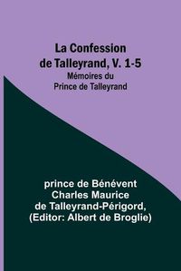 Cover image for La Confession de Talleyrand, V. 1-5; Memoires du Prince de Talleyrand