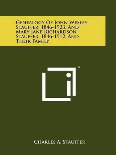 Cover image for Genealogy of John Wesley Stauffer, 1846-1923, and Mary Jane Richardson Stauffer, 1846-1912, and Their Family