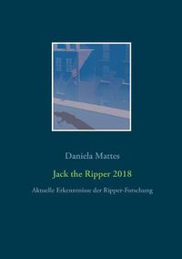 Cover image for Jack the Ripper 2018: Aktuelle Erkenntnisse der Ripper-Forschung