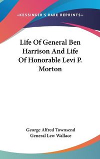 Cover image for Life of General Ben Harrison and Life of Honorable Levi P. Morton