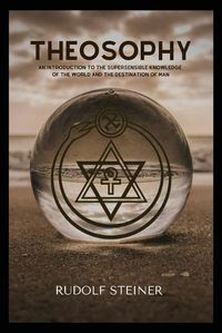 Cover image for Theosophy: An Introduction to the Supersensible Knowledge of the World and the Destination of Man