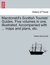 Cover image for Macdonald's Scottish Tourists' Guides. Five volumes in one. Illustrated. Accompanied with ... maps and plans, etc.