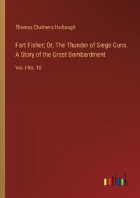 Cover image for Fort Fisher; Or, The Thunder of Siege Guns. A Story of the Great Bombardment