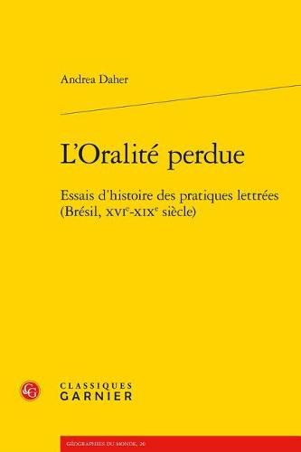 Cover image for L'Oralite Perdue: Essais d'Histoire Des Pratiques Lettrees (Bresil, Xvie-Xixe Siecle)