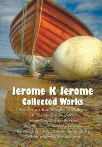 Cover image for Jerome K Jerome, Collected Works (Complete and Unabridged), Including: Three Men in a Boat (to Say Nothing of the Dog) (Illustrated), Three Men on the