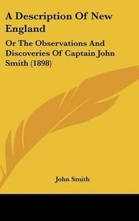 Cover image for A Description of New England: Or the Observations and Discoveries of Captain John Smith (1898)