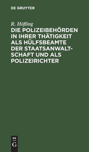 Cover image for Die Polizeibehoerden in ihrer Thatigkeit als Hulfsbeamte der Staatsanwaltschaft und als Polizeirichter