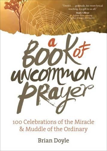 Cover image for A Book of Uncommon Prayer: 100 Celebrations of the Miracle & Muddle of the Ordinary