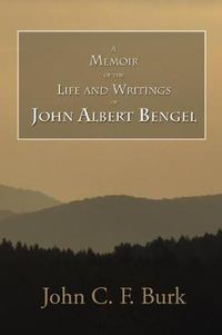 Cover image for A Memoir of the Life and Writings of John Albert Bengel, Prelate in Wuertemberg