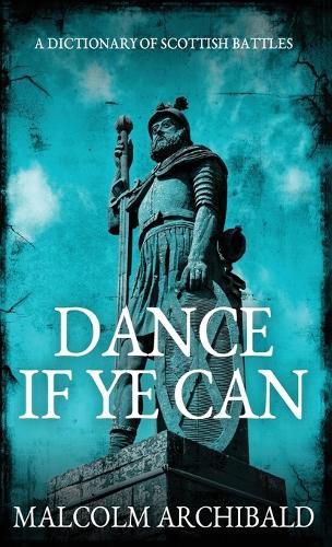 Cover image for Dance If Ye Can: A Dictionary of Scottish Battles