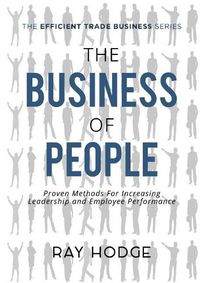 Cover image for The Business of People: Proven Methods for Increasing Leadership and Employee Performance