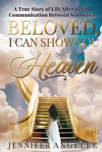 Cover image for Beloved, I Can Show You Heaven: A True Story of Life After Death Communication Between Soulmates