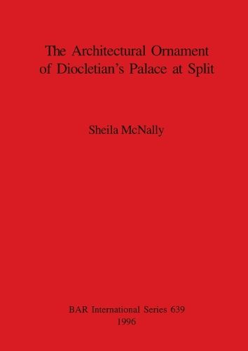 Cover image for The Architectural Ornament of Diocletian's Palace at Split