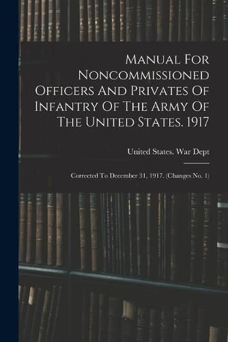 Manual For Noncommissioned Officers And Privates Of Infantry Of The Army Of The United States. 1917