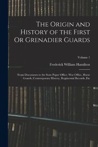 Cover image for The Origin and History of the First Or Grenadier Guards