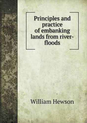 Cover image for Principles and practice of embanking lands from river-floods