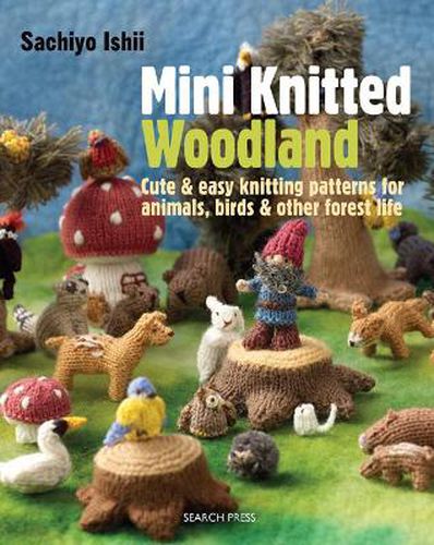 Cover image for Mini Knitted Woodland: Cute & Easy Knitting Patterns for Animals, Birds and Other Forest Life