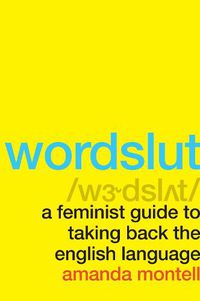 Cover image for Wordslut: A Feminist Guide to Taking Back the English Language