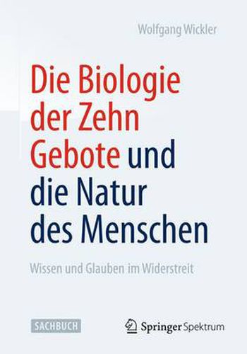 Die Biologie der Zehn Gebote und die Natur des Menschen: Wissen und Glauben im Widerstreit