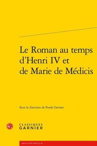 Cover image for Le Roman Au Temps d'Henri IV Et de Marie de Medicis