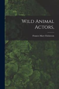 Cover image for Wild Animal Actors,