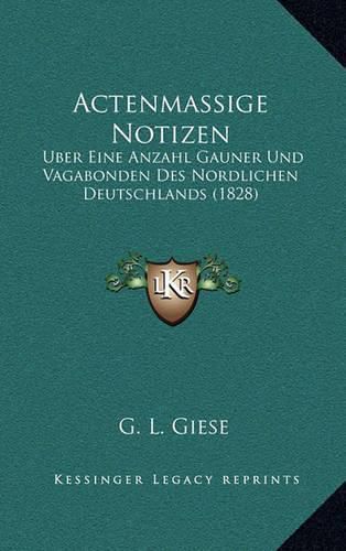 Cover image for Actenmassige Notizen: Uber Eine Anzahl Gauner Und Vagabonden Des Nordlichen Deutschlands (1828)