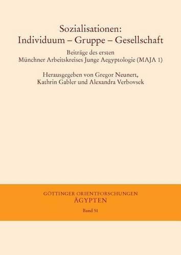 Cover image for Sozialisationen: Individuum - Gruppe - Gesellschaft: Beitrage Des Ersten Munchner Arbeitskreises Junge Aegyptologie (Maja 1), 3. Bis 5.12.2010 Unter Mitarbeit Von Burkhard Backes Und Catherine Jones