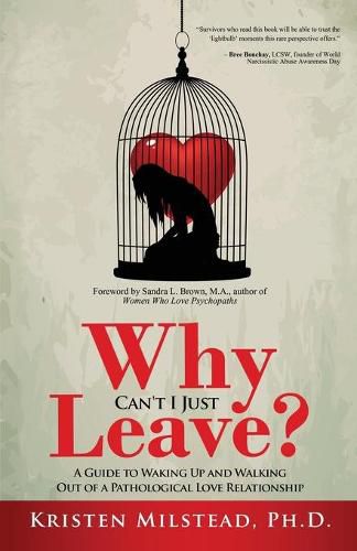 Cover image for Why Can't I Just Leave: A Guide to Waking Up and Walking Out of a Pathological Love Relationship