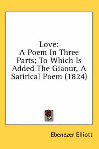 Cover image for Love: A Poem in Three Parts; To Which Is Added the Giaour, a Satirical Poem (1824)