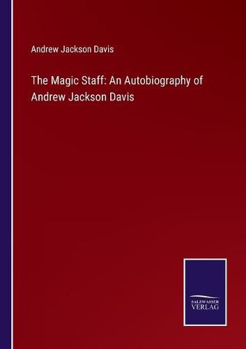 Cover image for The Magic Staff: An Autobiography of Andrew Jackson Davis