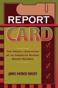 Cover image for Report Card: The Weekly Education of an American School Board Member