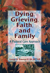 Cover image for Dying, Grieving, Faith, and Family: A Pastoral Care Approach