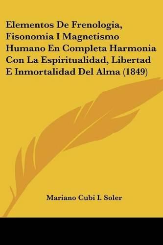 Cover image for Elementos de Frenologia, Fisonomia I Magnetismo Humano En Completa Harmonia Con La Espiritualidad, Libertad E Inmortalidad del Alma (1849)