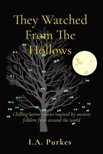 Cover image for They Watched From The Hollows: A chilling collection of short horror stories inspired by ancient folklore from around the world