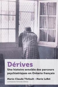 Cover image for Derives: Une histoire sensible des parcours psychiatriques en Ontario francais