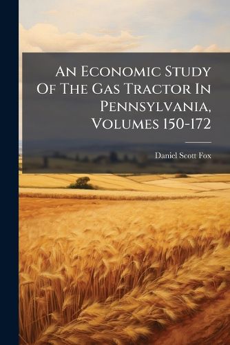 Cover image for An Economic Study Of The Gas Tractor In Pennsylvania, Volumes 150-172