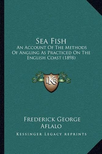 Cover image for Sea Fish: An Account of the Methods of Angling as Practiced on the English Coast (1898)