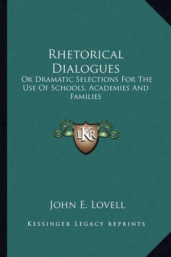 Cover image for Rhetorical Dialogues: Or Dramatic Selections for the Use of Schools, Academies and Families