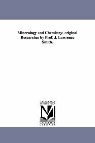 Cover image for Mineralogy and Chemistry: original Researches by Prof. J. Lawrence Smith.