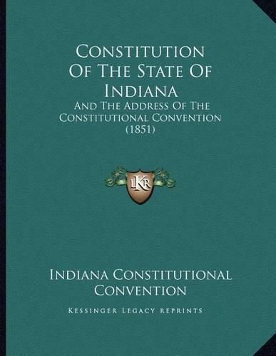 Cover image for Constitution of the State of Indiana: And the Address of the Constitutional Convention (1851)