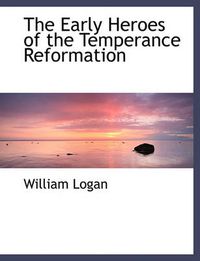 Cover image for The Early Heroes of the Temperance Reformation