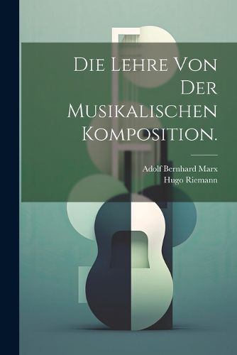 Cover image for Die Lehre von der musikalischen Komposition.