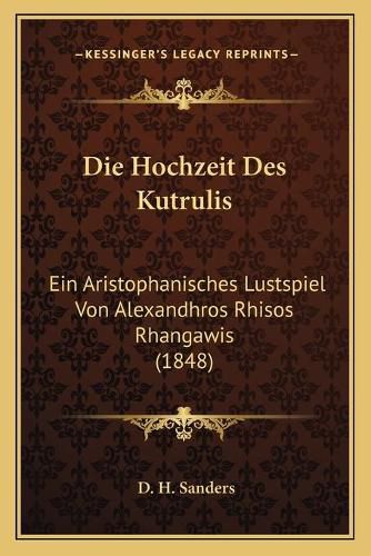 Cover image for Die Hochzeit Des Kutrulis: Ein Aristophanisches Lustspiel Von Alexandhros Rhisos Rhangawis (1848)