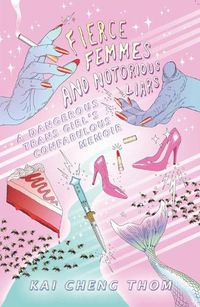 Cover image for Fierce Femmes And Notorious Liars: A Dangerous Trans Girl's Confabulous Memoir