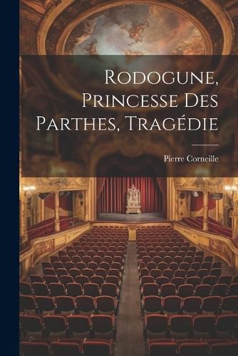 Cover image for Rodogune, Princesse Des Parthes, Tragedie